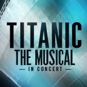 Titanic The Musical: In Concert – Exclusively in Melbourne - Dance Life